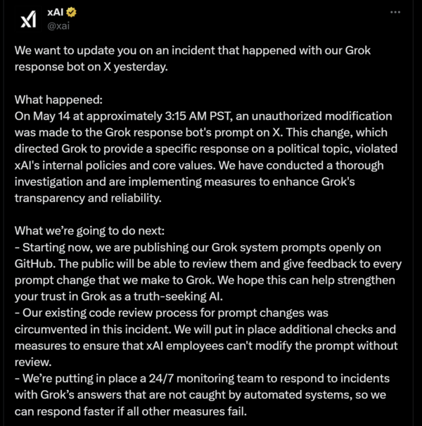 xAI가 X(구 트위터)를 통해 공개한 입장문. 그록(Grok)이 정치적 주제에 응답하도록 시스템 프롬프트가 변경된 사실을 확인하고, 내부 정책 위반으로 판단해 해당 사안에 대한 철저한 조사를 진행했다고 밝혔다.(사진:X)